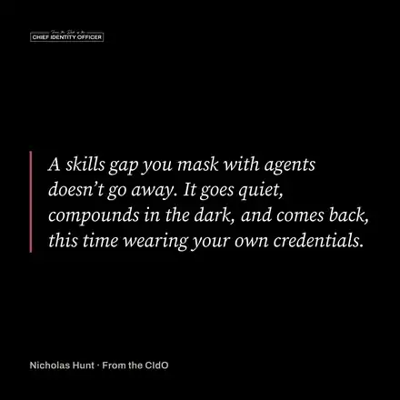 Pull-quote card on a black background with an oxblood left rule. Serif italic text reads: "A skills gap you mask with agents doesn't go away. It goes quiet, compounds in the dark, and comes back, this time wearing your own credentials." Byline: Nicholas Hunt · From the CIdO.